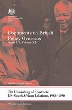 The Unwinding of Apartheid: UK-South African Relations, 1986-1990: Documents on British Policy Overseas, Series III, Volume XI