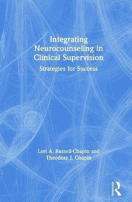 Integrating Neurocounseling in Clinical Supervision: Strategies for Success - Lori A. Russell-Chapin,Theodore J. Chapin - cover