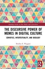 The Discursive Power of Memes in Digital Culture: Ideology, Semiotics, and Intertextuality
