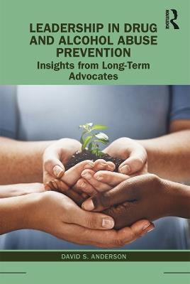 Leadership in Drug and Alcohol Abuse Prevention: Insights from Long-Term Advocates - cover