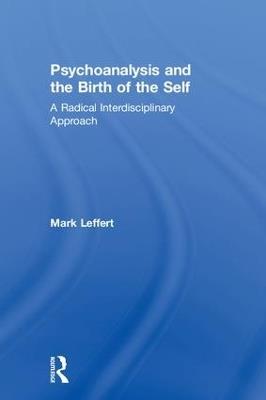 Psychoanalysis and the Birth of the Self: A Radical Interdisciplinary Approach - Mark Leffert - cover