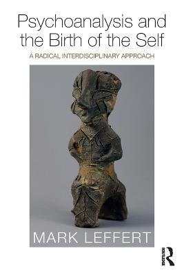 Psychoanalysis and the Birth of the Self: A Radical Interdisciplinary Approach - Mark Leffert - cover