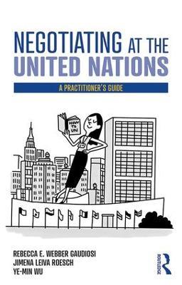 Negotiating at the United Nations: A Practitioner's Guide - Rebecca W. Gaudiosi,Jimena Leiva Roesch,Wu Ye-Min - cover