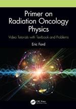 Primer on Radiation Oncology Physics: Video Tutorials with Textbook and Problems