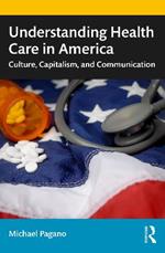 Understanding Health Care in America: Culture, Capitalism, and Communication