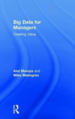 Big Data for Managers: Creating Value - Atal Malviya,Mike Malmgren - cover