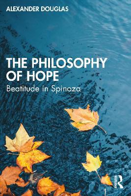 The Philosophy of Hope: Beatitude in Spinoza - Alexander Douglas - cover