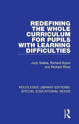 Redefining the Whole Curriculum for Pupils with Learning Difficulties - Judy Sebba,Richard Byers,Richard Rose - cover