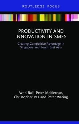 Productivity and Innovation in SMEs: Creating Competitive Advantage in Singapore and South East Asia - Azad Bali,Peter McKiernan,Christopher Vas - cover