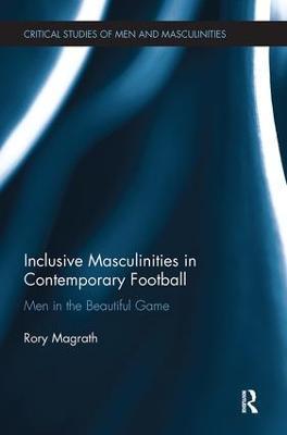 Inclusive Masculinities in Contemporary Football: Men in the Beautiful Game - Rory Magrath - cover