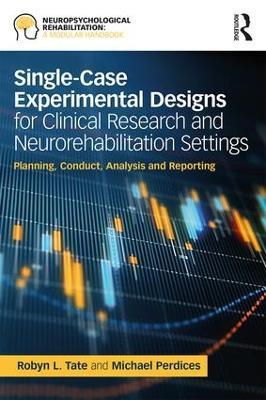 Single-Case Experimental Designs for Clinical Research and Neurorehabilitation Settings: Planning, Conduct, Analysis and Reporting - Michael Perdices,Robyn Tate - cover