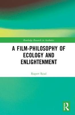 A Film-Philosophy of Ecology and Enlightenment - Rupert Read - cover