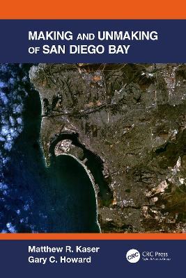 Making and Unmaking of San Diego Bay - Matthew R. Kaser,Gary C. Howard - cover