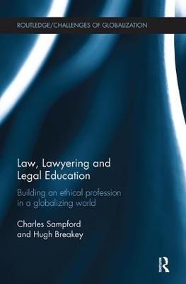 Law, Lawyering and Legal Education: Building an Ethical Profession in a Globalizing World - Charles Sampford,Hugh Breakey - cover