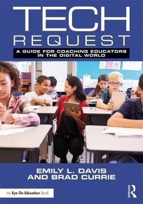 Tech Request: A Guide for Coaching Educators in the Digital World - Emily Davis,Brad Currie - cover