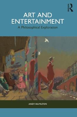 Art and Entertainment: A Philosophical Exploration - Andy Hamilton - cover