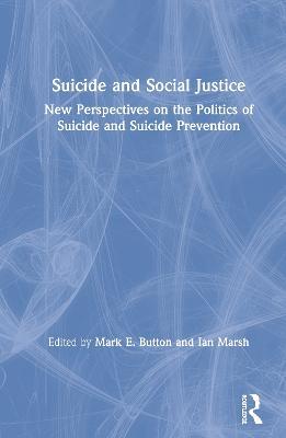 Suicide and Social Justice: New Perspectives on the Politics of Suicide and Suicide Prevention - cover