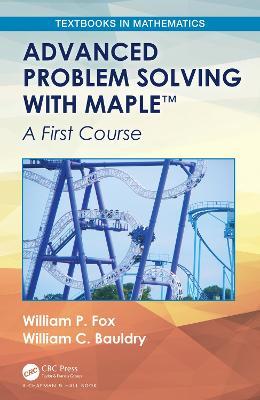 Advanced Problem Solving with Maple: A First Course - William P. Fox,William C. Bauldry - cover