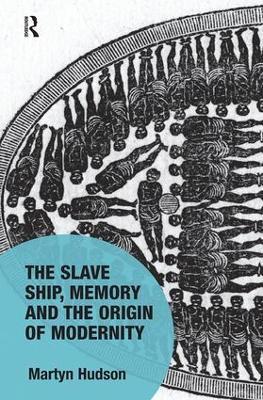 The Slave Ship, Memory and the Origin of Modernity - Martyn Hudson - cover