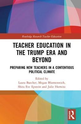 Teacher Education in the Trump Era and Beyond: Preparing New Teachers in a Contentious Political Climate - cover