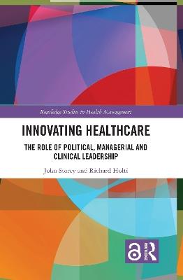 Innovating Healthcare: The Role of Political, Managerial and Clinical Leadership - John Storey,Richard Holti - cover