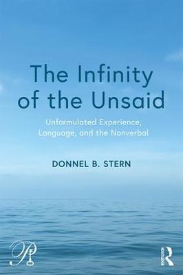 The Infinity of the Unsaid: Unformulated Experience, Language, and the Nonverbal - Donnel B. Stern - cover