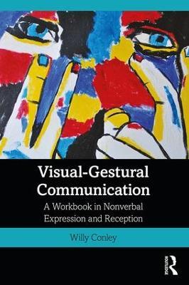 Visual-Gestural Communication: A Workbook in Nonverbal Expression and Reception - Willy Conley - cover
