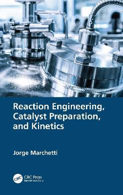 Reaction Engineering, Catalyst Preparation, and Kinetics - Jorge Marchetti - cover