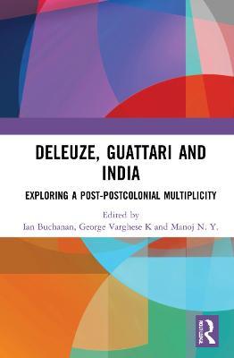Deleuze, Guattari and India: Exploring a Post-Postcolonial Multiplicity - cover