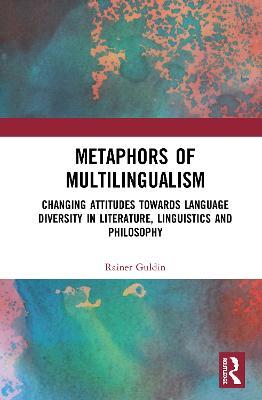 Metaphors of Multilingualism: Changing Attitudes towards Language Diversity in Literature, Linguistics and Philosophy - Rainer Guldin - cover