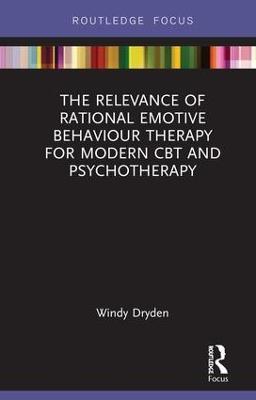 The Relevance of Rational Emotive Behaviour Therapy for Modern CBT and Psychotherapy - Windy Dryden - cover