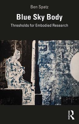 Blue Sky Body: Thresholds for Embodied Research - Ben Spatz - cover