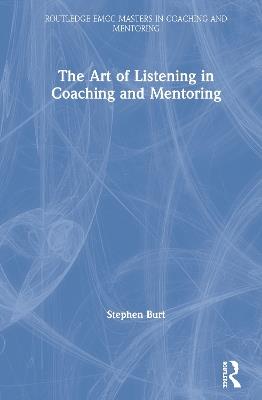The Art of Listening in Coaching and Mentoring - Stephen Burt - cover