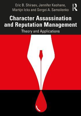 Character Assassination and Reputation Management: Theory and Applications - Eric B. Shiraev,Jennifer Keohane,Martijn Icks - cover