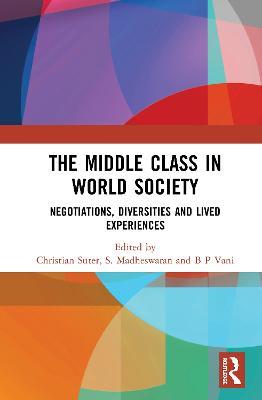 The Middle Class in World Society: Negotiations, Diversities and Lived Experiences - cover