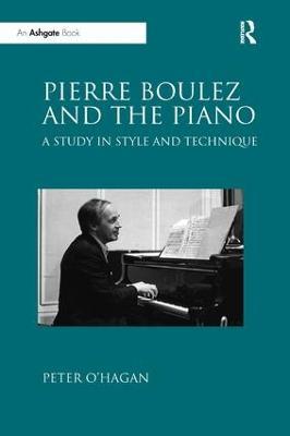 Pierre Boulez and the Piano: A Study in Style and Technique - Peter O'Hagan - cover