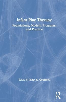 Infant Play Therapy: Foundations, Models, Programs, and Practice - cover
