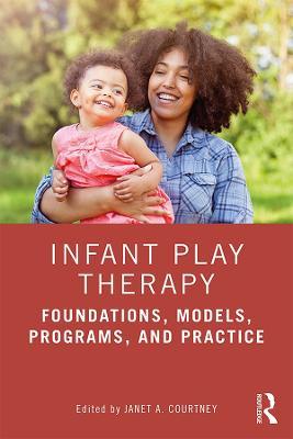 Infant Play Therapy: Foundations, Models, Programs, and Practice - cover