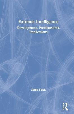 Extreme Intelligence: Development, Predicaments, Implications - Sonja Falck - cover