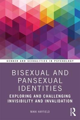 Bisexual and Pansexual Identities: Exploring and Challenging Invisibility and Invalidation - Nikki Hayfield - cover