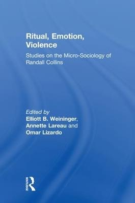 Ritual, Emotion, Violence: Studies on the Micro-Sociology of Randall Collins - cover