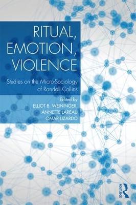 Ritual, Emotion, Violence: Studies on the Micro-Sociology of Randall Collins - cover
