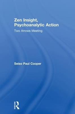 Zen Insight, Psychoanalytic Action: Two Arrows Meeting - Seiso Paul Cooper - cover
