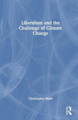 Liberalism and the Challenge of Climate Change - Christopher Shaw - cover