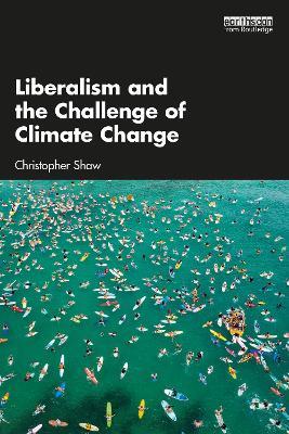 Liberalism and the Challenge of Climate Change - Christopher Shaw - cover