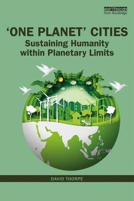 'One Planet' Cities: Sustaining Humanity within Planetary Limits - David Thorpe - cover