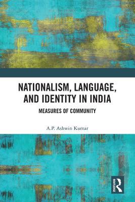 Nationalism, Language, and Identity in India: Measures of Community - A P Ashwin Kumar - cover
