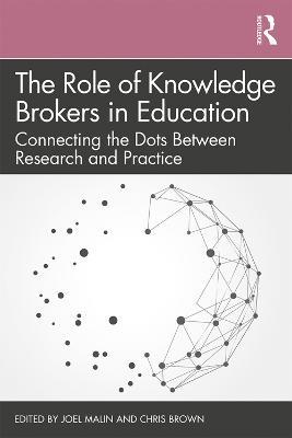 The Role of Knowledge Brokers in Education: Connecting the Dots Between Research and Practice - cover