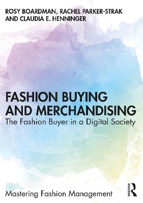 Fashion Buying and Merchandising: The Fashion Buyer in a Digital Society - Rosy Boardman,Rachel Parker-Strak,Claudia E. Henninger - cover