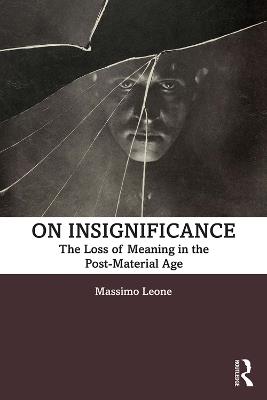 On Insignificance: The Loss of Meaning in the Post-Material Age - Massimo Leone - cover